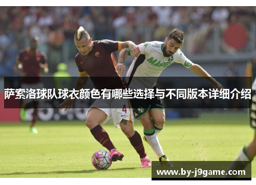 萨索洛球队球衣颜色有哪些选择与不同版本详细介绍 萨索洛球队球衣颜色有哪些选择与不同版本详细介绍