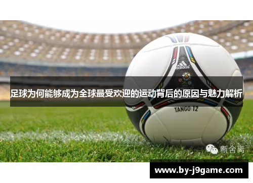 足球为何能够成为全球最受欢迎的运动背后的原因与魅力解析