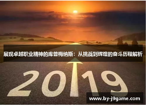 展现卓越职业精神的库普梅纳斯：从挑战到辉煌的奋斗历程解析