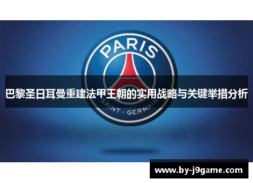 巴黎圣日耳曼重建法甲王朝的实用战略与关键举措分析