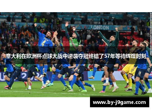 意大利在欧洲杯点球大战中逆袭夺冠终结了57年等待辉煌时刻 意大利在欧洲杯点球大战中逆袭夺冠终结了57年等待辉煌时刻