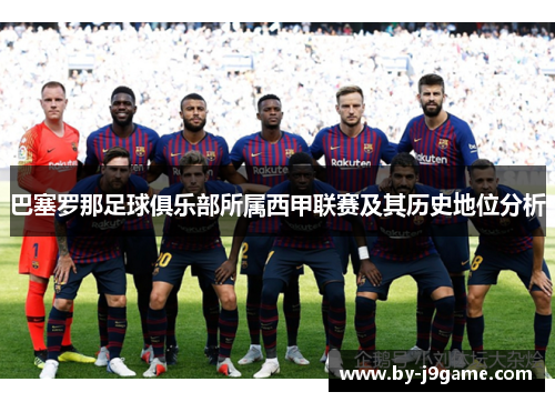 巴塞罗那足球俱乐部所属西甲联赛及其历史地位分析