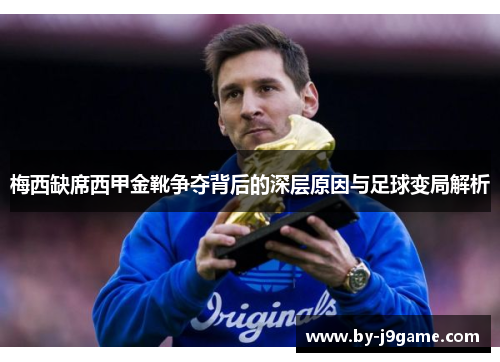 梅西缺席西甲金靴争夺背后的深层原因与足球变局解析