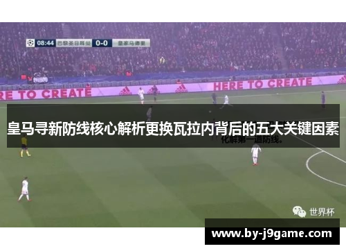 皇马寻新防线核心解析更换瓦拉内背后的五大关键因素