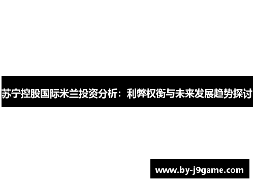 苏宁控股国际米兰投资分析：利弊权衡与未来发展趋势探讨