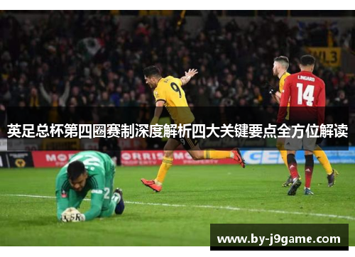 英足总杯第四圈赛制深度解析四大关键要点全方位解读 英足总杯第四圈赛制深度解析四大关键要点全方位解读