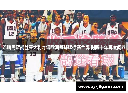 希腊男篮战胜意大利夺得欧洲篮球锦标赛金牌 时隔十年再度问鼎