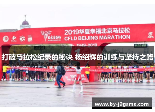 打破马拉松纪录的秘诀 杨绍辉的训练与坚持之路