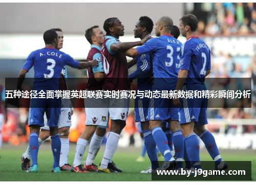 五种途径全面掌握英超联赛实时赛况与动态最新数据和精彩瞬间分析