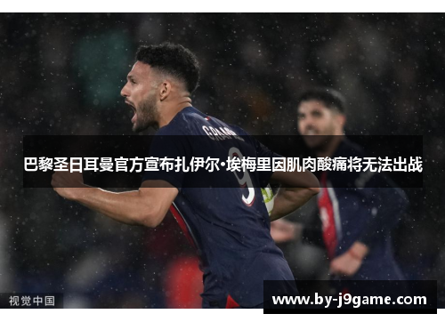 巴黎圣日耳曼官方宣布扎伊尔·埃梅里因肌肉酸痛将无法出战
