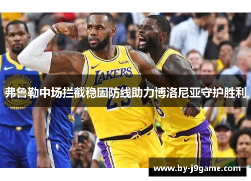 弗鲁勒中场拦截稳固防线助力博洛尼亚守护胜利