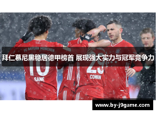 拜仁慕尼黑稳居德甲榜首 展现强大实力与冠军竞争力