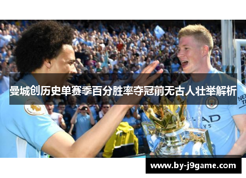曼城创历史单赛季百分胜率夺冠前无古人壮举解析 曼城创历史单赛季百分胜率夺冠前无古人壮举解析