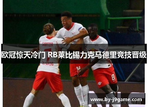 欧冠惊天冷门 RB莱比锡力克马德里竞技晋级 欧冠惊天冷门 RB莱比锡力克马德里竞技晋级