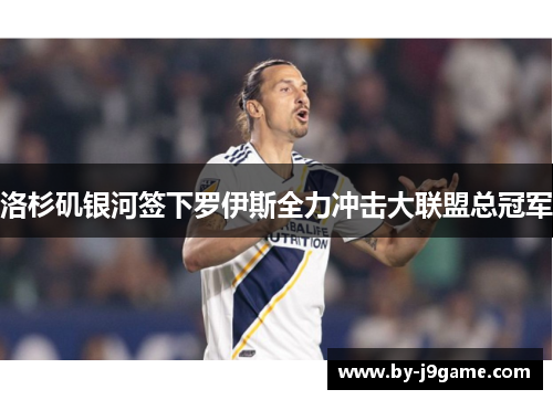 洛杉矶银河签下罗伊斯全力冲击大联盟总冠军 洛杉矶银河签下罗伊斯全力冲击大联盟总冠军