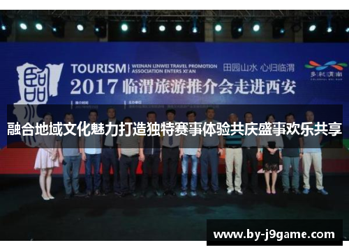 融合地域文化魅力打造独特赛事体验共庆盛事欢乐共享