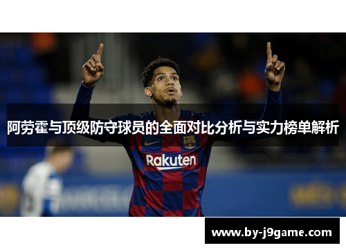 阿劳霍与顶级防守球员的全面对比分析与实力榜单解析